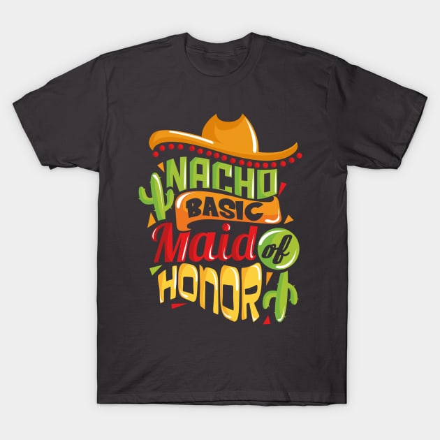 Nacho Basic Maid of Honor Funny Mexican Wedding T-Shirt by ghsp